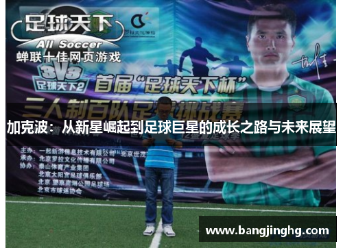 加克波：从新星崛起到足球巨星的成长之路与未来展望