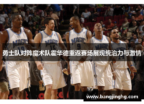 勇士队对阵魔术队霍华德重返赛场展现统治力与激情