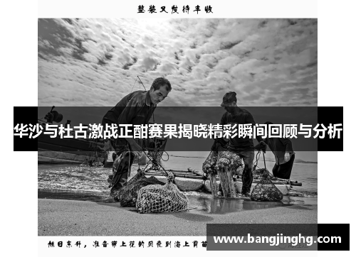 华沙与杜古激战正酣赛果揭晓精彩瞬间回顾与分析