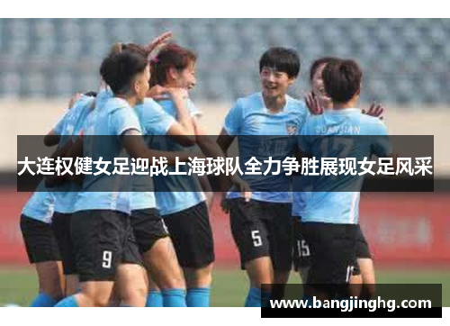 大连权健女足迎战上海球队全力争胜展现女足风采