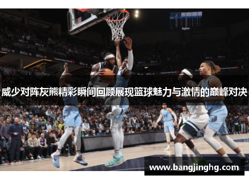威少对阵灰熊精彩瞬间回顾展现篮球魅力与激情的巅峰对决