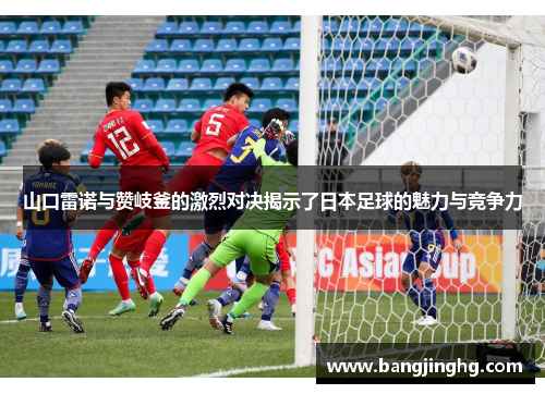山口雷诺与赞岐釜的激烈对决揭示了日本足球的魅力与竞争力