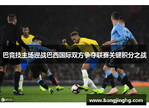 巴竞技主场迎战巴西国际双方争夺联赛关键积分之战