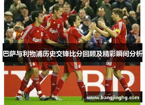 巴萨与利物浦历史交锋比分回顾及精彩瞬间分析