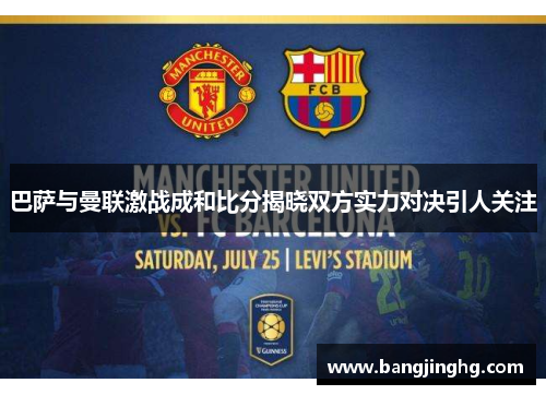 巴萨与曼联激战成和比分揭晓双方实力对决引人关注
