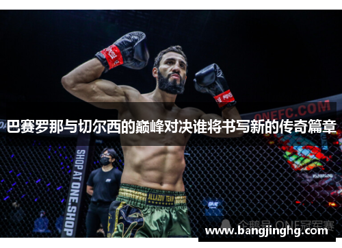 巴赛罗那与切尔西的巅峰对决谁将书写新的传奇篇章