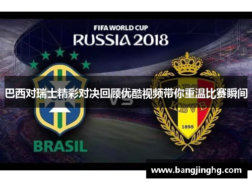 巴西对瑞士精彩对决回顾优酷视频带你重温比赛瞬间