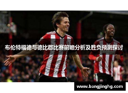 布伦特福德与德比郡比赛前瞻分析及胜负预测探讨