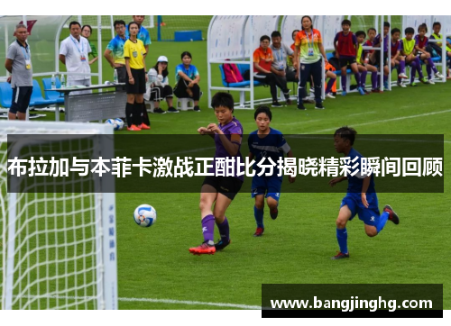 布拉加与本菲卡激战正酣比分揭晓精彩瞬间回顾