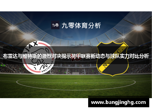 布雷达与维特斯的激烈对决揭示荷甲联赛新动态与球队实力对比分析