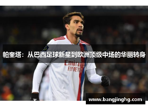 帕奎塔：从巴西足球新星到欧洲顶级中场的华丽转身