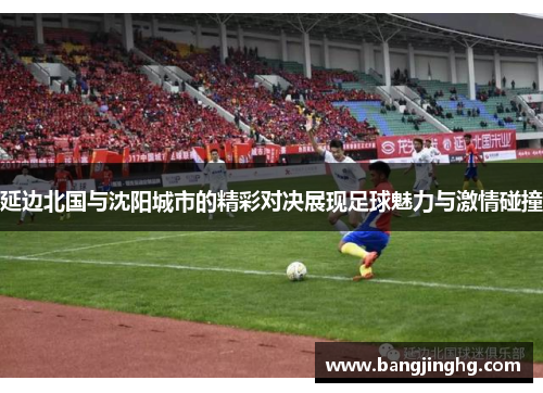延边北国与沈阳城市的精彩对决展现足球魅力与激情碰撞