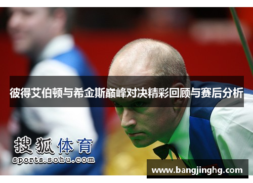 彼得艾伯顿与希金斯巅峰对决精彩回顾与赛后分析