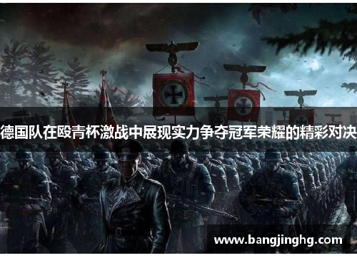 德国队在殴青杯激战中展现实力争夺冠军荣耀的精彩对决