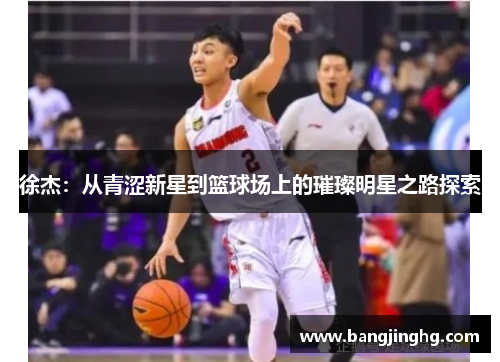 徐杰：从青涩新星到篮球场上的璀璨明星之路探索