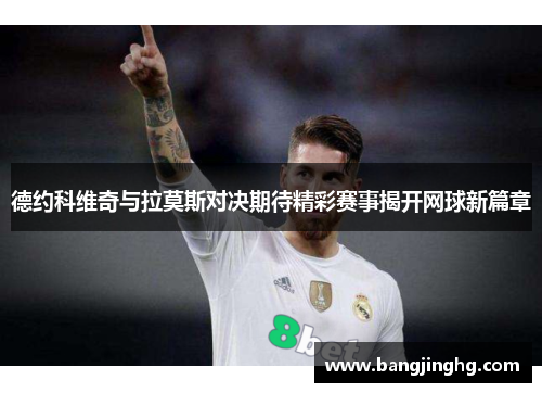 德约科维奇与拉莫斯对决期待精彩赛事揭开网球新篇章