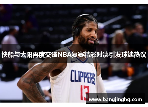 快船与太阳再度交锋NBA复赛精彩对决引发球迷热议